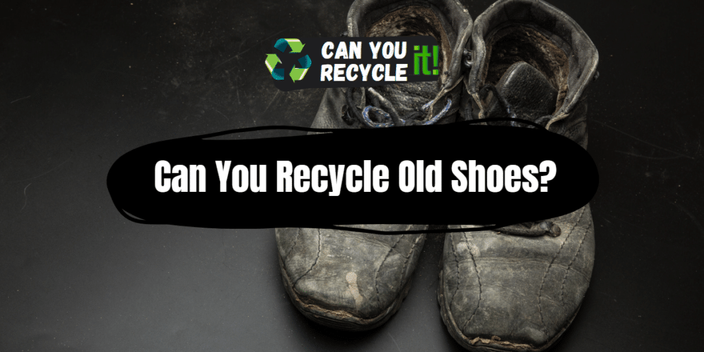 Can You Recycle Old Shoes? - Can You Recycle It?